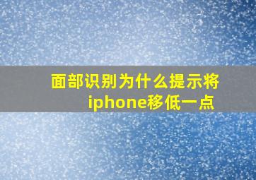 面部识别为什么提示将iphone移低一点