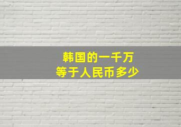 韩国的一千万等于人民币多少