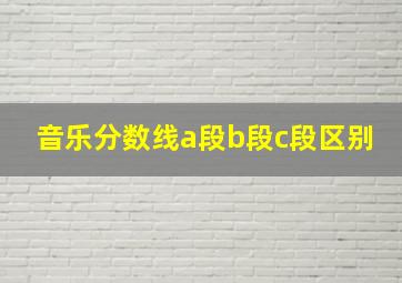 音乐分数线a段b段c段区别