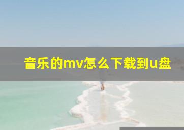 音乐的mv怎么下载到u盘