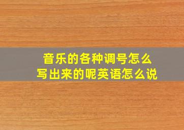 音乐的各种调号怎么写出来的呢英语怎么说