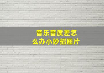 音乐音质差怎么办小妙招图片