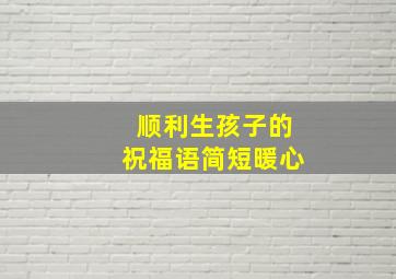 顺利生孩子的祝福语简短暖心