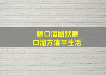 顺口溜幽默顺口溜方清平生活