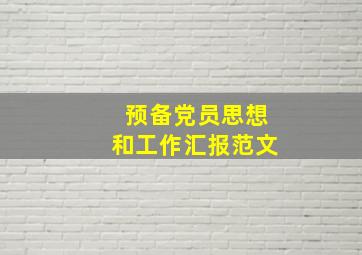 预备党员思想和工作汇报范文