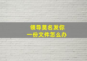 领导莫名发你一份文件怎么办