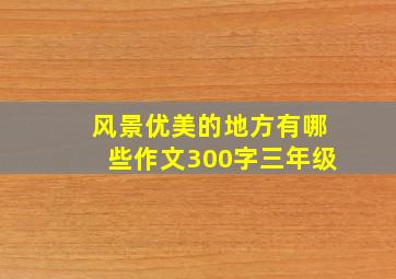 风景优美的地方有哪些作文300字三年级