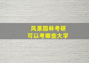 风景园林考研可以考哪些大学