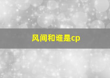 风间和谁是cp