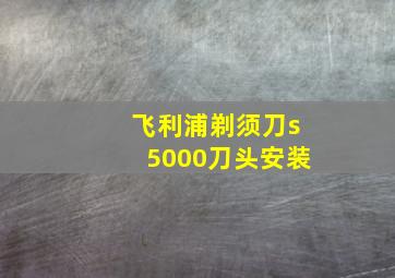 飞利浦剃须刀s5000刀头安装