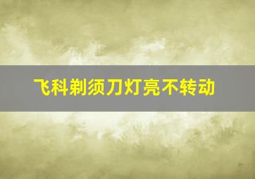 飞科剃须刀灯亮不转动