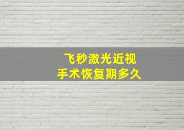 飞秒激光近视手术恢复期多久