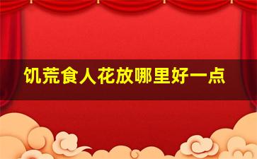 饥荒食人花放哪里好一点