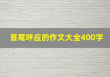 首尾呼应的作文大全400字