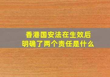 香港国安法在生效后明确了两个责任是什么