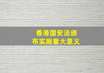 香港国安法颁布实施重大意义