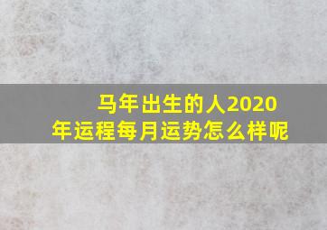 马年出生的人2020年运程每月运势怎么样呢