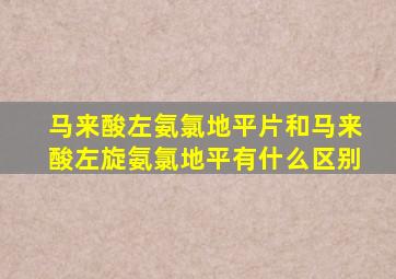 马来酸左氨氯地平片和马来酸左旋氨氯地平有什么区别