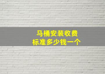 马桶安装收费标准多少钱一个