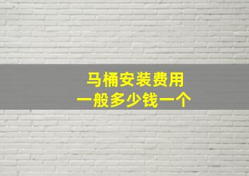 马桶安装费用一般多少钱一个