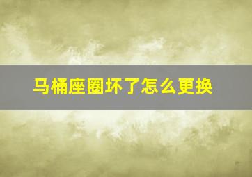 马桶座圈坏了怎么更换