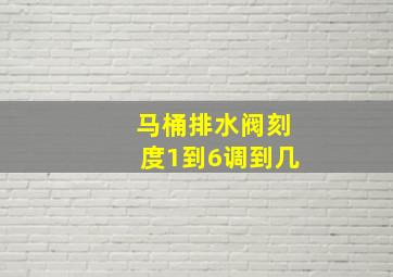 马桶排水阀刻度1到6调到几