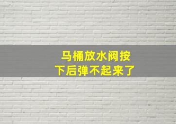 马桶放水阀按下后弹不起来了