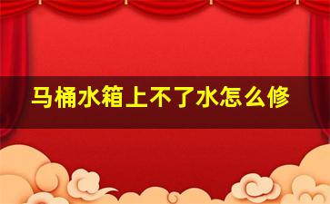 马桶水箱上不了水怎么修