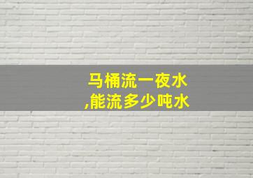 马桶流一夜水,能流多少吨水