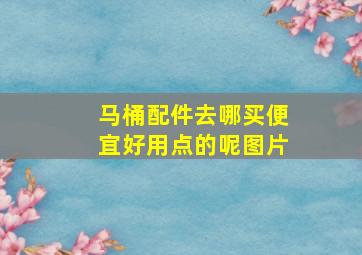 马桶配件去哪买便宜好用点的呢图片