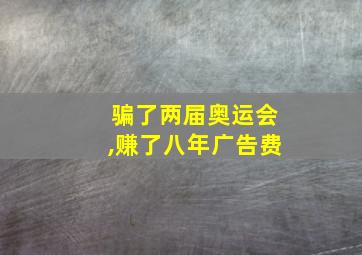 骗了两届奥运会,赚了八年广告费