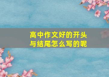 高中作文好的开头与结尾怎么写的呢