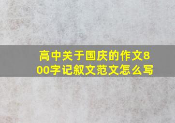 高中关于国庆的作文800字记叙文范文怎么写