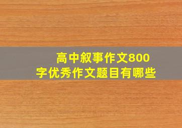 高中叙事作文800字优秀作文题目有哪些