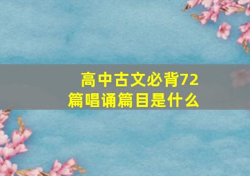 高中古文必背72篇唱诵篇目是什么