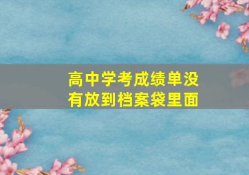 高中学考成绩单没有放到档案袋里面