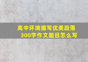 高中环境描写优美段落300字作文题目怎么写