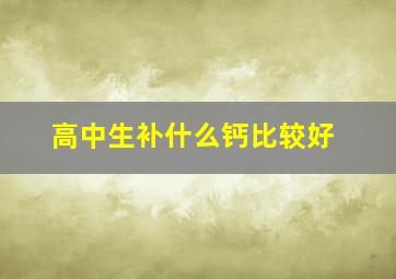 高中生补什么钙比较好