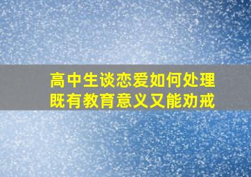 高中生谈恋爱如何处理既有教育意义又能劝戒