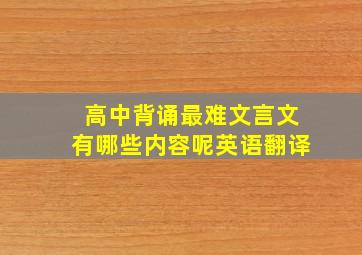 高中背诵最难文言文有哪些内容呢英语翻译