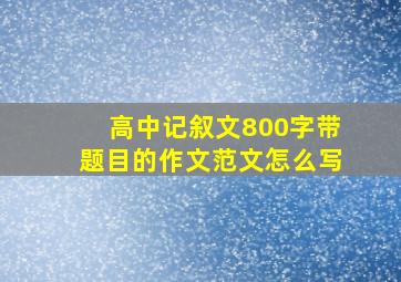 高中记叙文800字带题目的作文范文怎么写