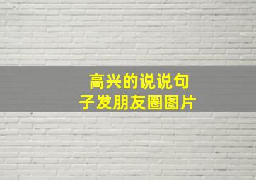 高兴的说说句子发朋友圈图片