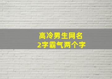 高冷男生网名2字霸气两个字