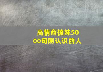 高情商撩妹5000句刚认识的人