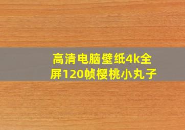 高清电脑壁纸4k全屏120帧樱桃小丸子