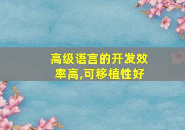 高级语言的开发效率高,可移植性好