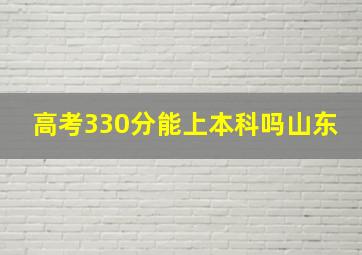 高考330分能上本科吗山东