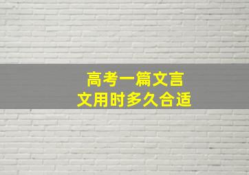 高考一篇文言文用时多久合适