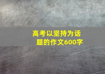 高考以坚持为话题的作文600字