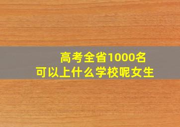 高考全省1000名可以上什么学校呢女生